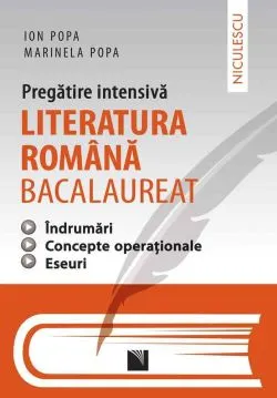 Literatura romana bacalaureat - pregatire intensiva - indrumari, concepte operationale, eseuri. Aprobat de MEN prin ordinul 3022/08.01.2018 de Ion Popa
