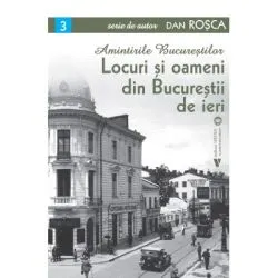 Locuri si oameni din Bucurestii de ieri de Dan Rosca