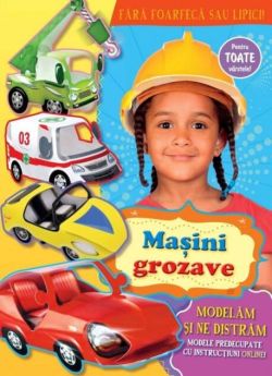 Maşini grozave. Modelăm și ne distrăm