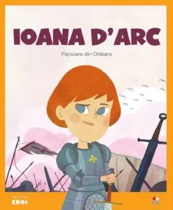 Micii mei eroi. Ioana D'Arc, Fecioara din Orleans
