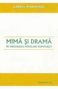 Mima si drama in obiceiurile populare romanesti de Gabriel Manolescu