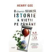 O (foarte) scurta istorie a vietii pe Pamant. 4, 6 miliarde de ani in 12 capitole de Henry Gee
