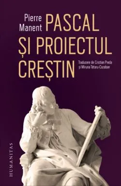 Pascal si proiectul crestin de Pierre Manent