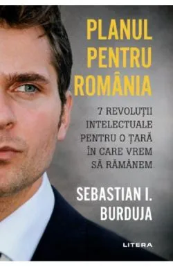 Planul pentru Romania - Sebastian I. Burduja de Sebastian I. Burduja