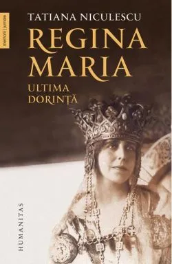 Regina Maria, ultima dorință de Tatiana Niculescu