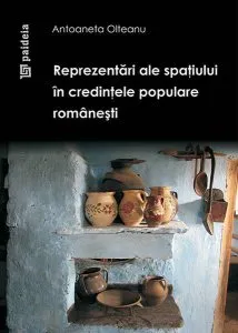 Reprezentari ale spatiului in credintele populare romanesti de Antoaneta Olteanu
