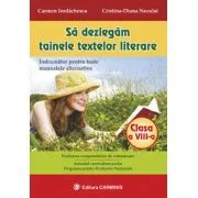 Sa dezlegam tainele textelor literare. Indrumator pentru toate manualele alternative clasa a 8-a de Carmen Iordachescu