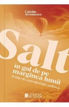 Salt in gol de pe marginea lumii. Schite de antropologie politica de Catalin Avramescu