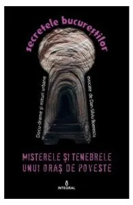 Secretele Bucurestilor vol.15: Misterele si tenebrele unui oras de poveste
