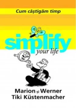Simplify your life. Cum câştigăm timp de Marion Kustenmacher