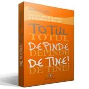 TOTUL DEPINDE DE TINE! Cum sa-ti dezvolti o atitudine de invingator si sa devii lider de Thomas B. Smith