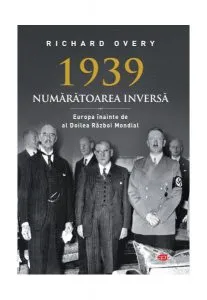 1939. Numărătoarea inversă. Europa înainte de al Doilea Război Mondial (Carte pentru toți) de Richard Overy
