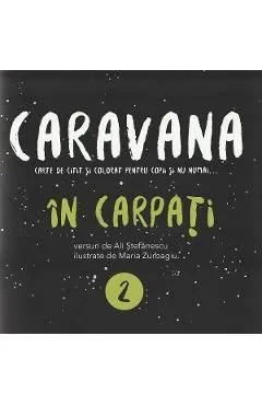 Caravana: In Carpati. Carte de citit si colorat pentru copii si nu numai de Alina Stefanescu