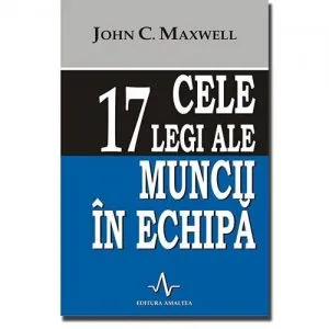 Cele 17 legi ale muncii in echipa de John C. Maxwell