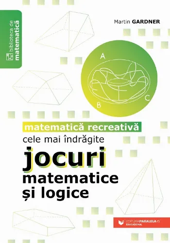 Cele mai îndrăgite jocuri matematice şi logice. Matematică recreativă
