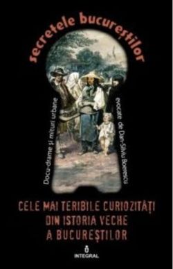Cele mai teribile curiozități din istoria veche a Bucureștilor (Vol. 24)