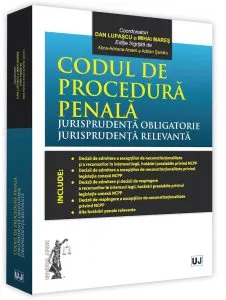 Codul de procedura penala. Jurisprudenta obligatorie. Jurisprudenta relevanta de Dan Lupascu