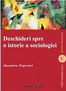 Deschideri spre o istorie a sociologiei de Dumitru Popovici