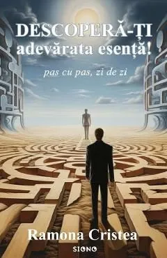 Descopera-ti adevarata esenta! Pas cu pas, zi de zi de Ramona Cristea