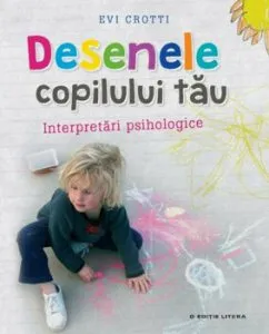 Desenele copilului tau. Interpretari psihologice