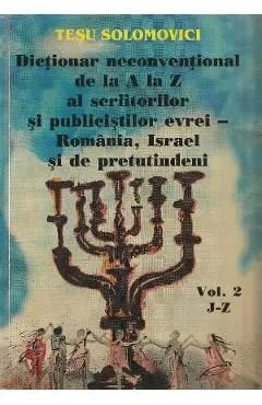Dictionar neconventional de la A la Z al scriitorilor si publicistilor evrei Vol.2 de Tesu Solomovici