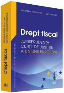 Drept fiscal – Jurisprudenta Curtii de Justitie a Uniunii Europene