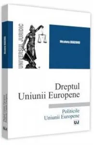 Dreptul Uniunii Europene. Politicile Uniunii Europene de Nicoleta Diaconu