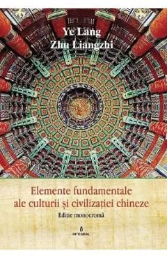 Elemente fundamentale ale cultura si civilizatie chineza de Ye Lang