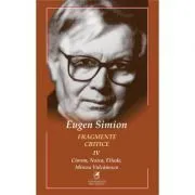 Fragmente critice. Volumul 4. Cioran, Noica, Eliade, Mircea Vulcanescu de Eugen Simion