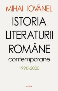 Istoria literaturii române contemporane 1990-2020 de Mihai Iovanel
