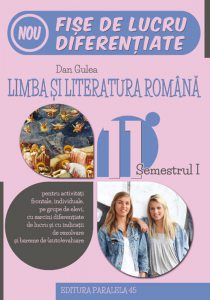 Limba si literatura romana. Fise de lucru diferentiate, clasa a XI-a, semestrul 1