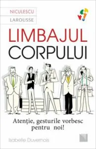 Limbajul corpului. Atentie, gesturile vorbesc pentru noi