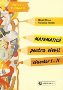 Matematica pentru elevii claselor I - II de Mihail Rosu
