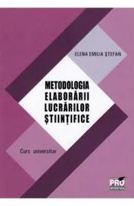 Metodologia elaborarii lucrarilor stiintifice de Elena Emilia Stefan
