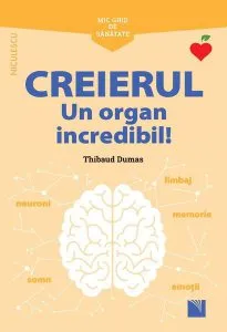 Mic ghid de sănătate: Creierul. Un organ incredibil! de Thibaud Dumas