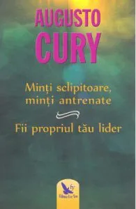 Minti sclipitoare, minti antrenate. Fii propriul tau lider de Augusto Cury