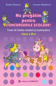 Ne pregatim pentru concursurile scolare. Teste de limba romana si matematica. Clasa a III-a