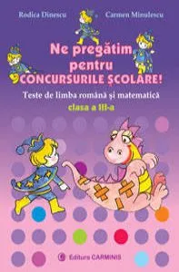 Ne pregatim pentru concursurile scolare. Teste de limba romana si matematica. Clasa a III-a de Rodica Dinescu