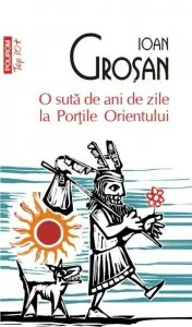 O suta de ani de zile la Portile Orientului de Ioan Grosan