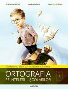 Ortografia pe intelesul scolarilor. Ghid pentru elevii din invatamantul primar
