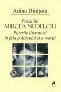 Proza lui Mircea Nedelciu. Puterile literaturii in fata de Adina Dinitoiu