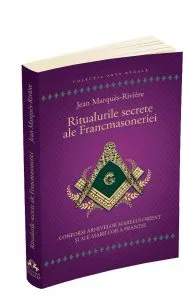 Ritualurile secrete ale Francmasoneriei de Jean Marques-Riviere