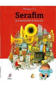 Serafim si masinariile fermecate de Philippe Fix
