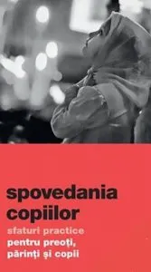 Spovedania copiilor. Sfaturi practice pentru preoti, parinti si copii de Gheorghita Ciocioi