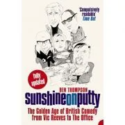 Sunshine on Putty. The Golden Age of British Comedy from Vic Reeves to The Office de Ben Thompson