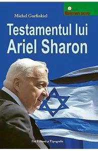 Testamentul Lui Ariel Sharon de Michel Gurfinkiel