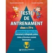 Teste de antrenament. Admiterea in clasa a 5-a. Concursuri si olimpiade scolare. Limba si literatura romana, Matematica de Daniela-Iuliana Dulica