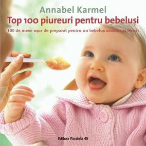 Top 100 piureuri pentru bebelusi. 100 de mese usor de preparat pentru un bebelus sanatos si fericit. Editia a II-a
