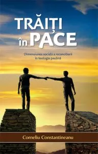 Traiti in pace. Dimensiunea sociala a reconcilierii in teologia paulina de Corneliu Constantineanu