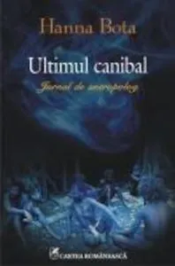 Ultimul canibal. Jurnal de antropolog de Hanna Bota